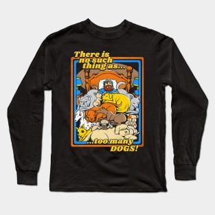 There is no such a thing as too many dogs Long Sleeve T-Shirt